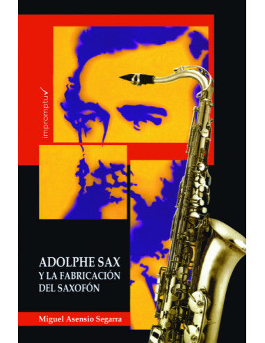 Adolphe Sax y la fabricación del saxofón MIGUEL ASENSIO SEGARRA